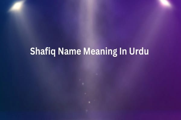 Shafiq Name Meaning In Urdu