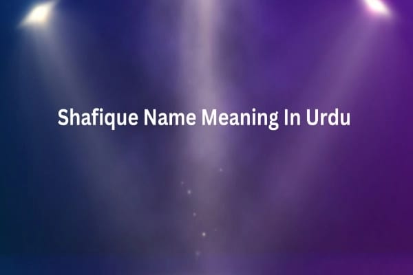 Shafique Name Meaning In Urdu